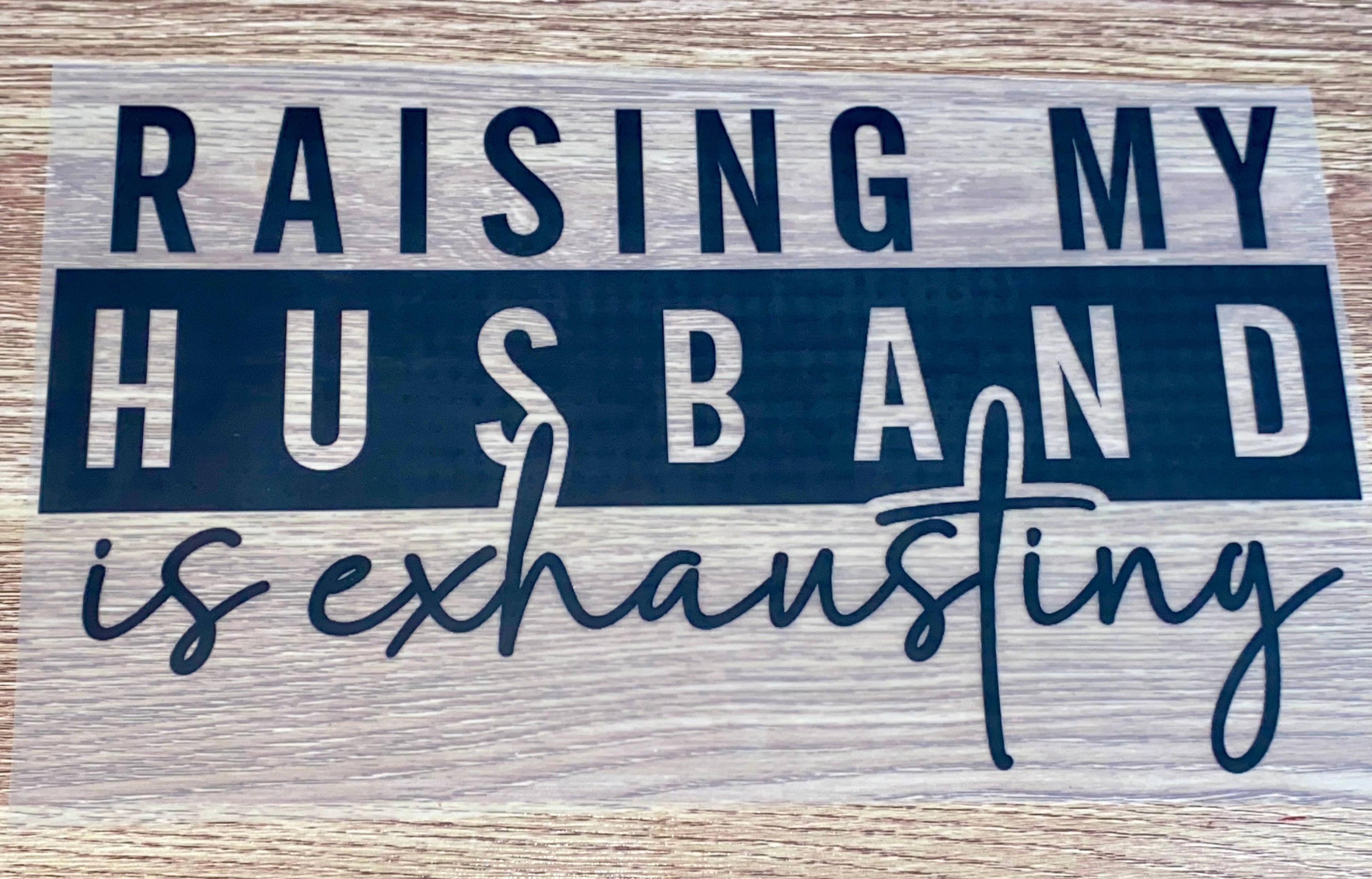 Raising My Husband Is Exhausting DTF Transfer