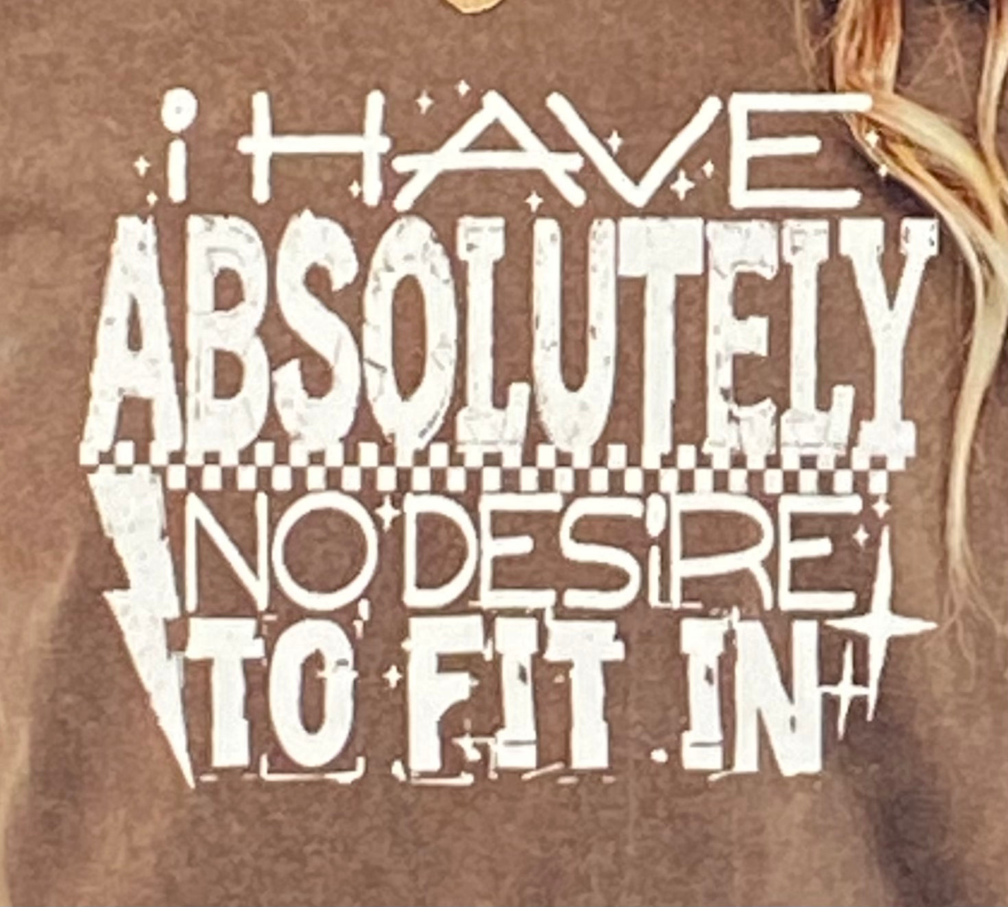 I Have Absolutely No Desire To Fit In (White)